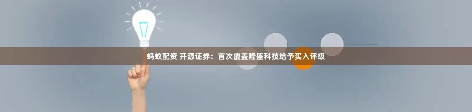 蚂蚁配资 开源证券：首次覆盖隆盛科技给予买入评级